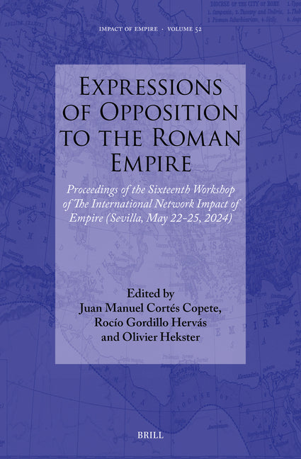 Expressions of Opposition to the Roman Empire: Proceedings of the Sixteenth Workshop of the International Network Impact of Empire (Sevilla, May 22-25