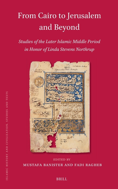 From Cairo to Jerusalem and Beyond: Studies of the Later Islamic Middle Period in Honor of Linda Stevens Northrup