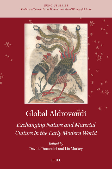 Global Aldrovandi: Exchanging Nature and Material Culture in the Early Modern World (Approx. 380 Pp.)