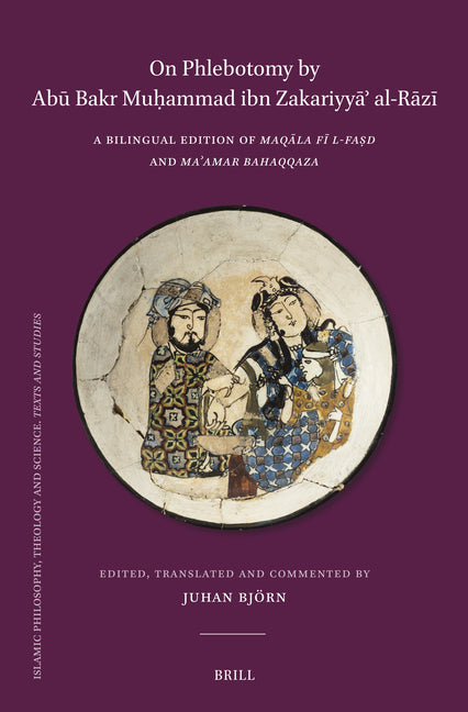 On Phlebotomy by Abu? Bakr Muh?ammad Ibn Zakariyya?? Al-Ra?zi?: A Bilingual Edition of Maqala Fi? L-Fas?d