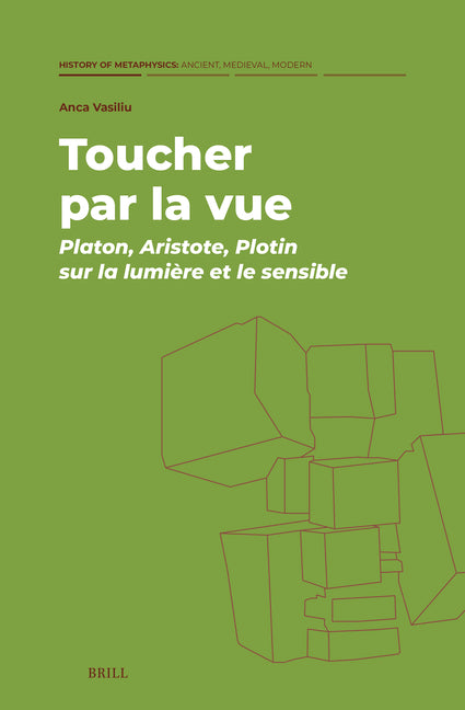 Toucher Par La Vue: Platon, Aristote, Plotin Sur La Lumiere Et Le Sensible