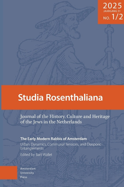 The Early Modern Rabbis of Amsterdam: Urban Dynamics, Communal Tensions, and Diasporic Entanglement: Studia Rosenthaliana. Volume 2025, 51-1/2
