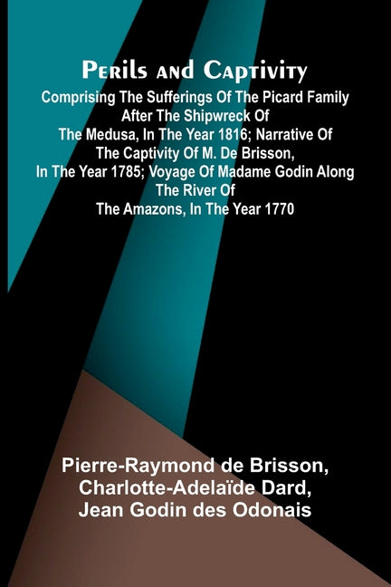 Perils and Captivity; Comprising The sufferings of the Picard family after the shipwreck of the Medusa, in the year 1816; Narrative of the captivity o