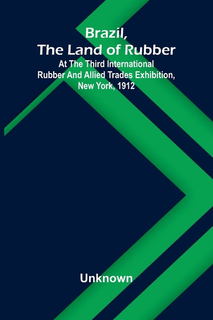 Brazil, the land of rubber: At the third international rubber and allied trades exhibition, New York, 1912