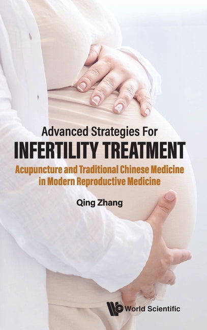 Advanced Strategies for Infertility Treatment: Acupuncture and Tcm Perspectives