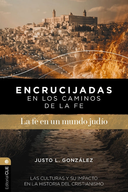 Encrucijadas En Los Caminos de la Fe: La Fe En Un Mundo Judio: Las Culturas Y Su Impacto En La Historia del Cristianismo