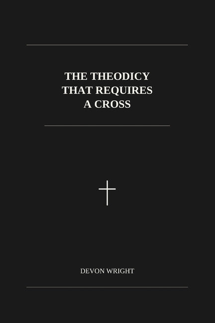 The Theodicy That Requires a Cross