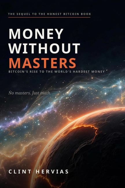 Money Without Masters: Bitcoin's Rise To The World's Hardest Money