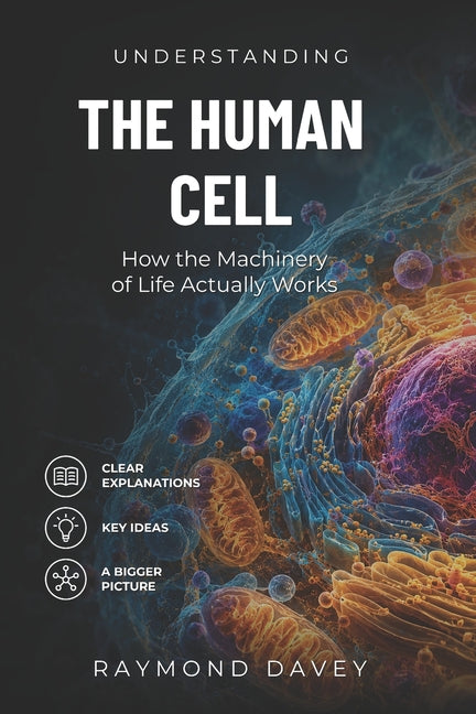 Understanding The Human Cell: How the Machinery of Life Actually Works
