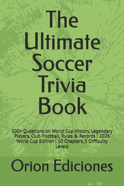 The Ultimate Soccer Trivia Book: 500+ Questions on World Cup History, Legendary Players, Club Football, Rules & Records 2026 World Cup Edition 10 Chapters