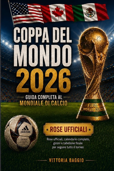 Coppa del Mondo 2026: guida completa al Mondiale di calcio: Rose ufficiali, calendario completo, gironi e tabellone finale per seguire tutto il torneo
