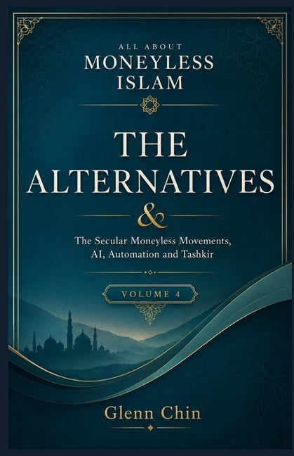 All about Moneyless Islam: Volume 4: The Alternatives