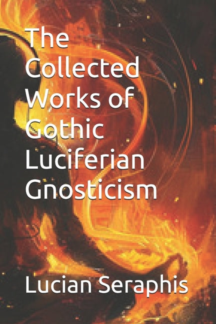 The Collected Works of Gothic Luciferian Gnosticism