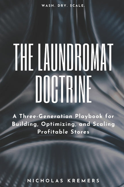 The Laundromat Doctrine: A Three-Generation Playbook for Building, Optimizing, and Scaling Profitable Stores