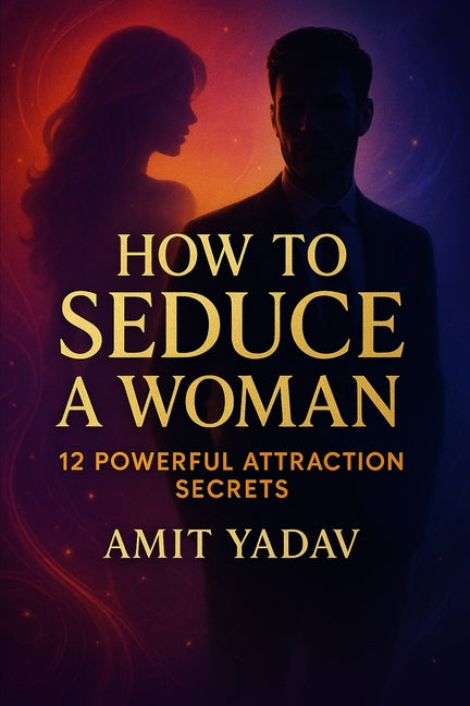 How to Seduce a Woman: 12 Powerful Attraction Secrets