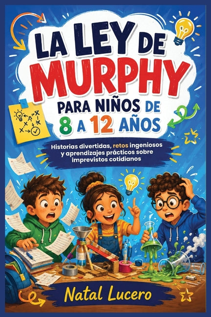 La ley de Murphy para ninos 8 a 12 anos: Historias, experimentos, retos y habilidades para convertir los imprevistos en oportunidades de aprendizaje, res