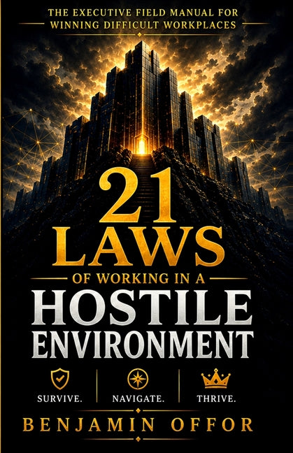 21 Laws of Working in a Hostile Environment: Survive. Navigate. Thrive.