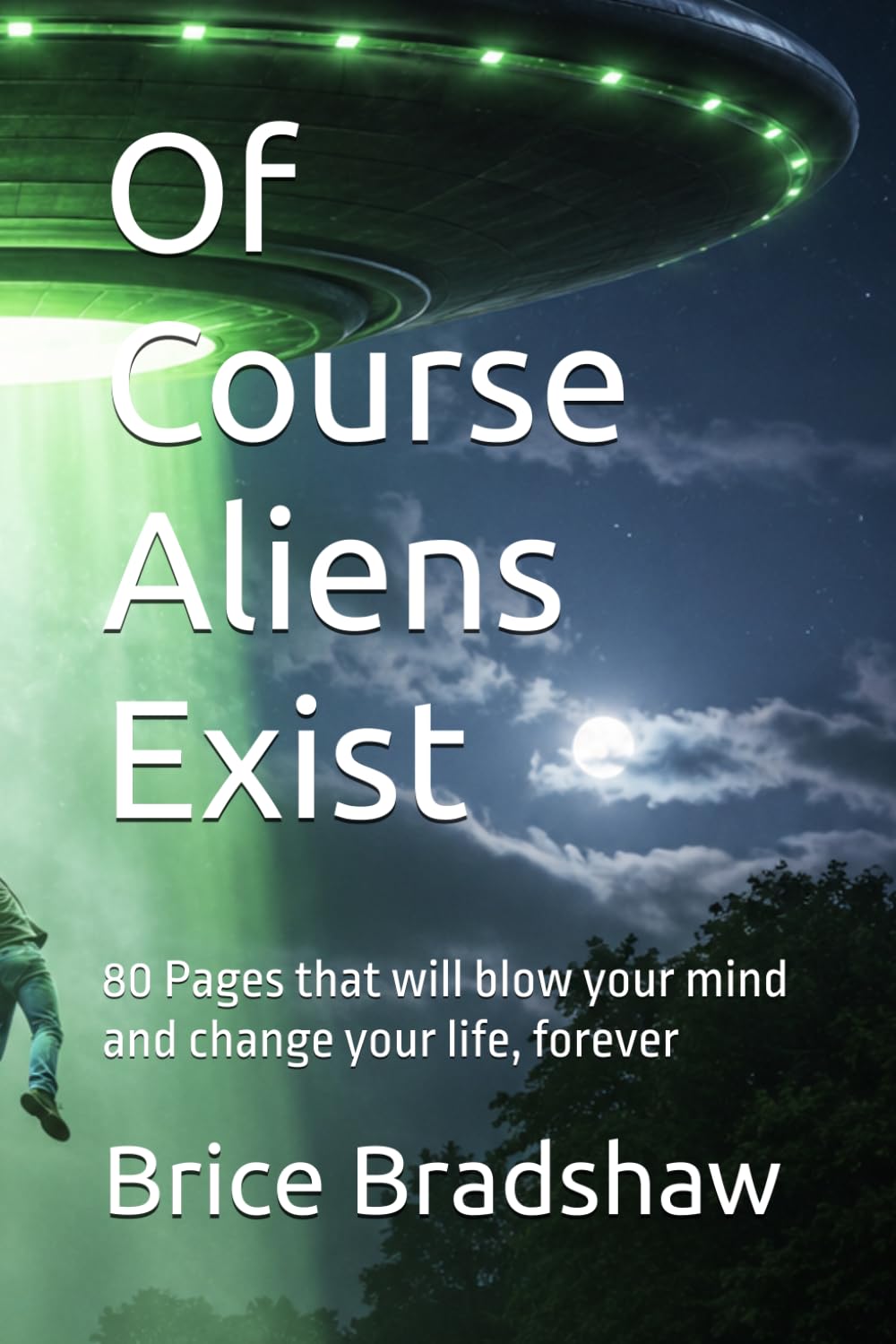 Of Course Aliens Exist: 80 Pages that will blow your mind and change your life, forever