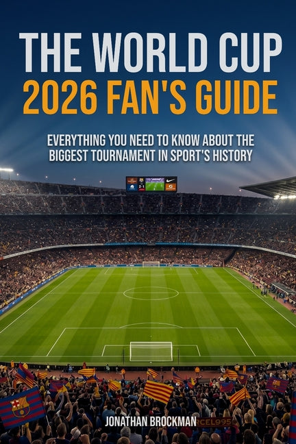 The World Cup 2026 Fan's Guide: Everything You Need to Know About the Biggest Tournament in Sports History