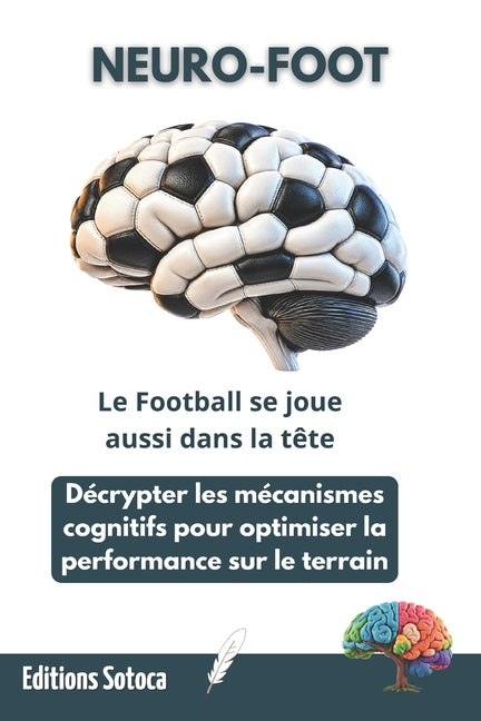 Neuro-Foot: Le Football se joue aussi dans la tete: Decrypter les mecanismes cognitifs pour optimiser la performance sur le terrain