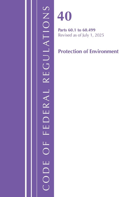 Code of Federal Regulations, Title 40 Protection of Environment 60.1-60.499, Revised as of July 1, 2025