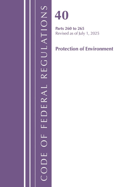 Code of Federal Regulations, Title 40 Protection of Environment 260 to 265, Revised as of July 1, 2025