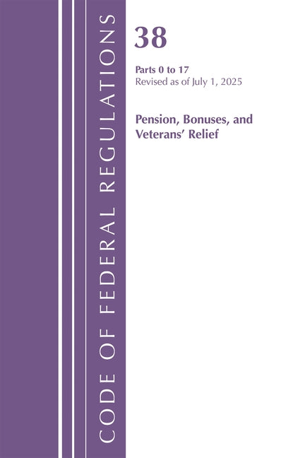 Code of Federal Regulations, Title 38 Pensions, Bonuses and Veterans' Relief 0-17, Revised as of July 1, 2025