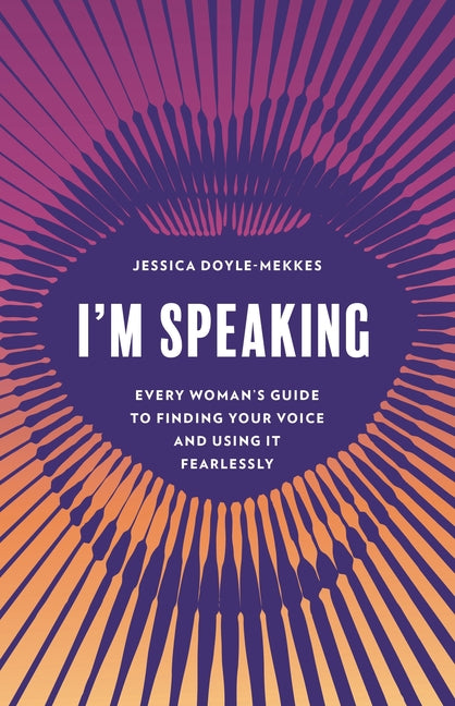 I'm Speaking: Every Woman's Guide to Finding Your Voice and Using It Fearlessly