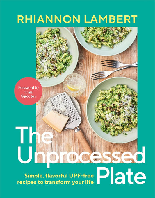 The Unprocessed Plate: Simple, Flavorful Upf-Free Recipes to Transform Your Life