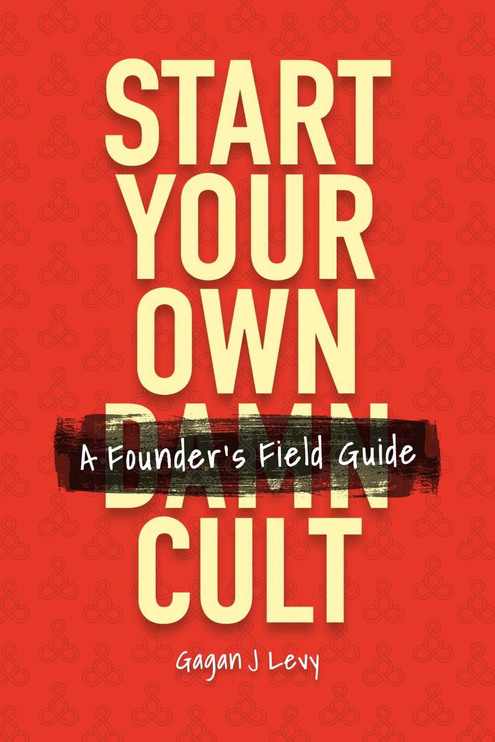 Start Your Own Damn Cult: A Founder's Field Guide