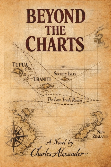 Beyond the Charts: A Dramatic Novel of the Resolution of the Life of Captain James Cook Drawn from Journals, Rumours, and Written Between the Silence