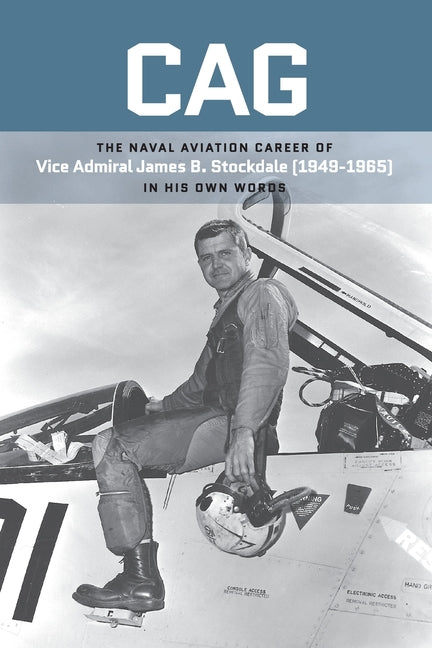 Cag: The Naval Aviation Career of Vice Admiral James B. Stockdale (1949-1965) In His Own Words