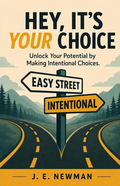 Hey, It's Your Choice: Unlock Your Potential by Making Intentional Choices