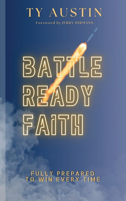 Battle Ready Faith: Fully Prepared To Win Every Time