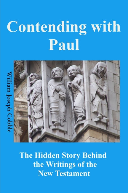 Contending with Paul: The Hidden Story Behind the Writings of the New Testament