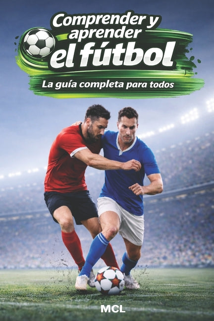 Comprender y aprender el futbol: La guia completa para todos