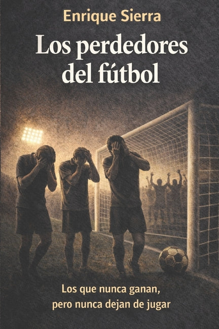 Los perdedores del futbol: Los que nunca ganan pero nunca dejan de jugar