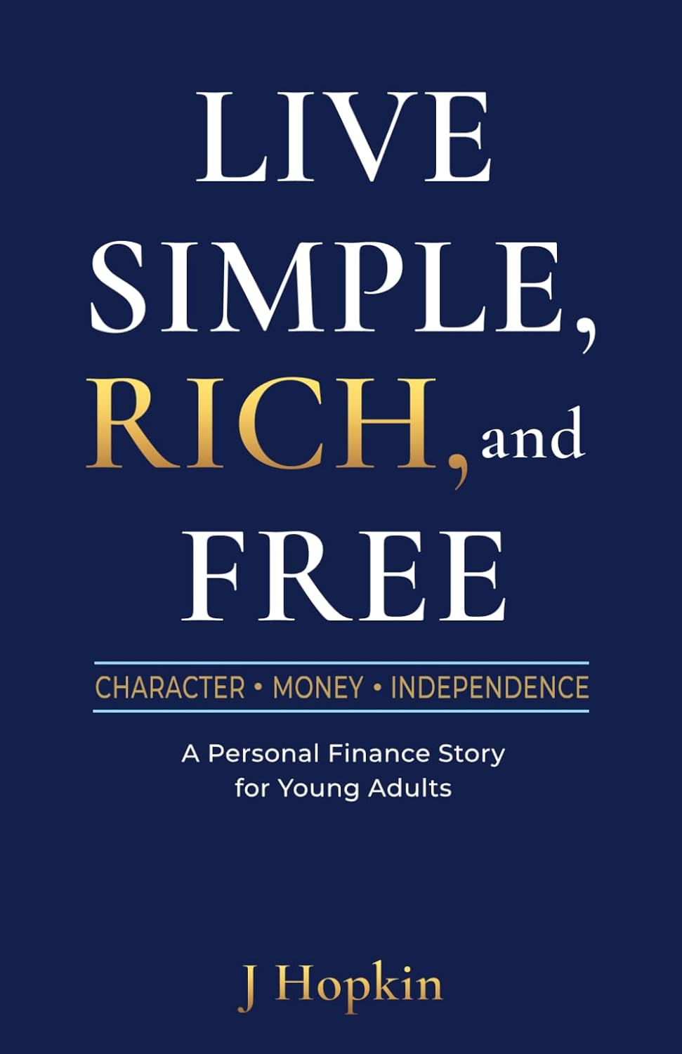 Live Simple, Rich, and Free: Character, Money, and Independence: A Personal Finance Story for Young Adults