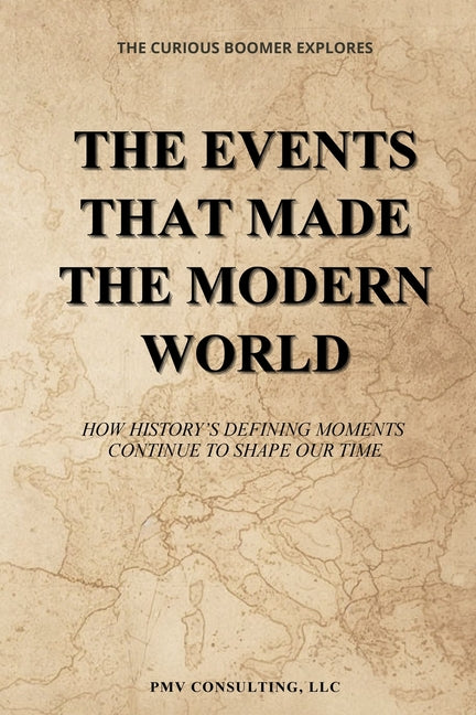 The Events That Made the Modern World: How History's Defining Moments Continue to Shape Our Time
