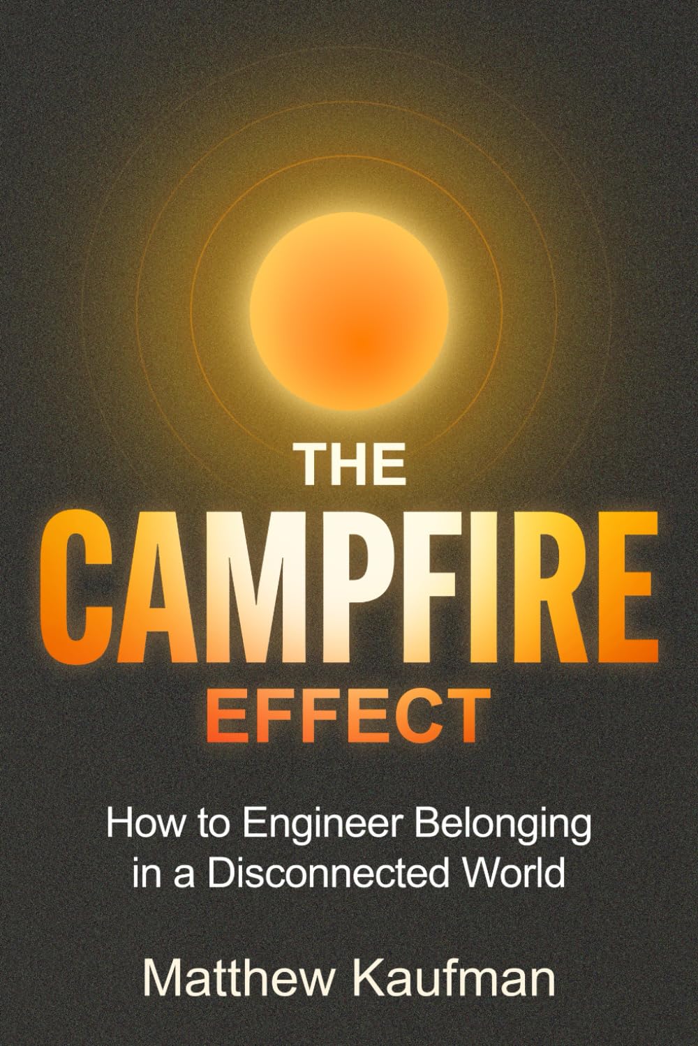 The Campfire Effect: How to Engineer Belonging in a Disconnected World