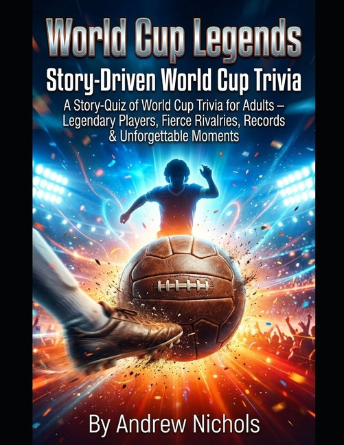 World Cup Legends: The Ultimate Story & Quiz Challenge: Unveiling Iconic Careers, Legendary Rivalries, Historic Records & Football's Greatest Moments