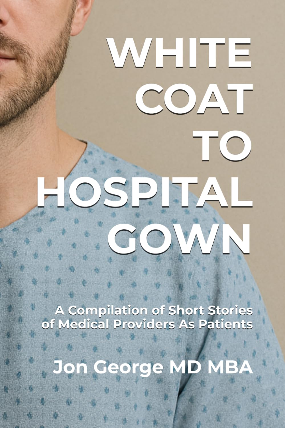 White Coat to Hospital Gown: A Compilation of Short Stories of Medical Providers As Patients