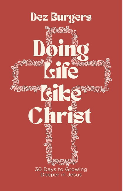 Doing Life Like Christ: 30 Days to Growing Deeper in Jesus