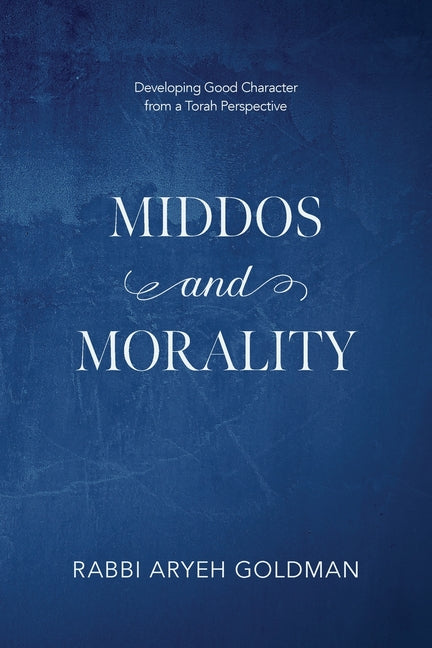 Middos and Morality: Developing Good Character from a Torah Perspective