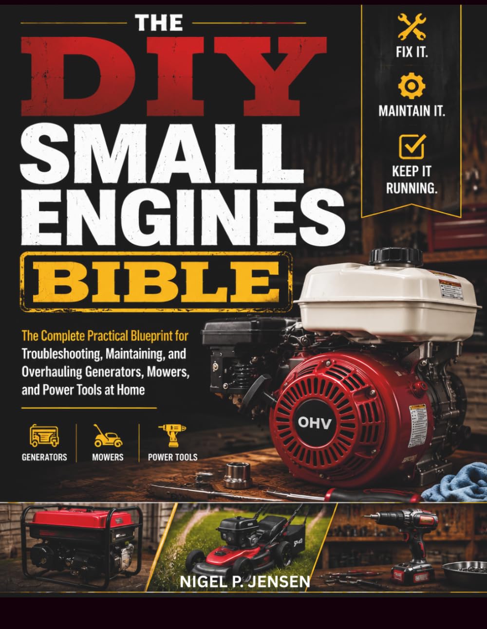 The DIY Small Engines Bible: The Complete Practical Blueprint for Troubleshooting, Maintaining, and Overhauling Generators, Mowers, and Power Tools at Hom