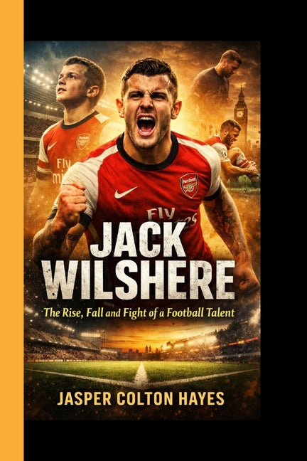 Jack Wilshere: The Rise, Fall, and Fight of a Football Talent