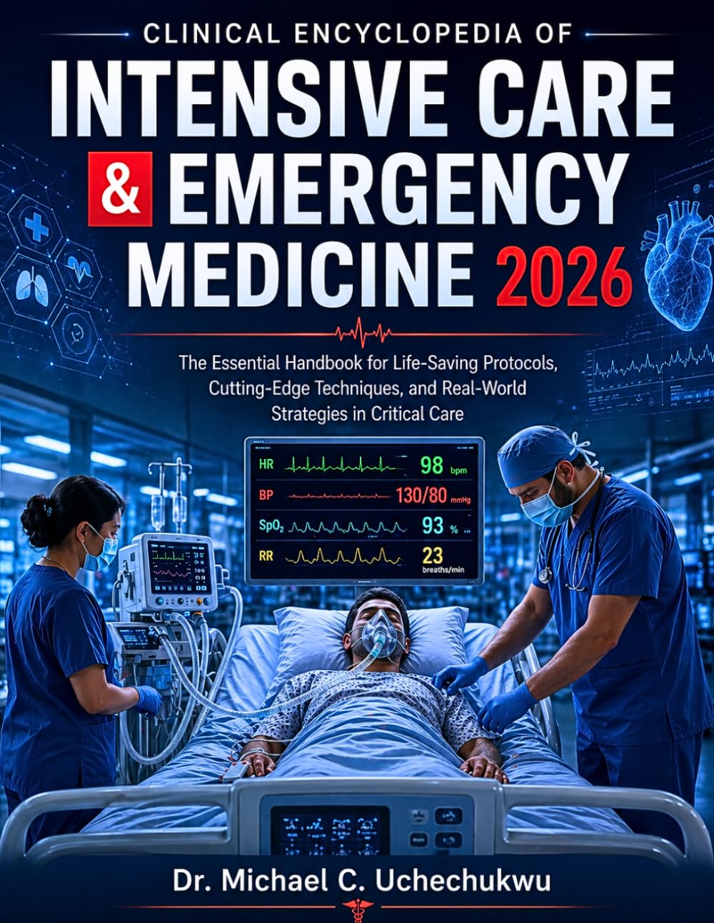 Clinical Encyclopedia of Intensive Care & Emergency Medicine 2026: The Essential Handbook for Life-Saving Protocols, Cutting-Edge Techniques, and Real