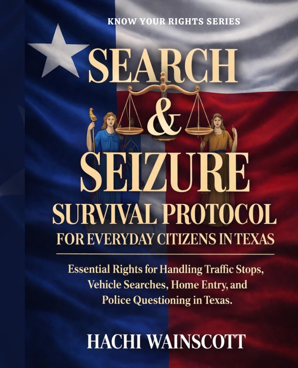 Search and Seizure Survival Protocol for Everyday Citizens in Texas: Essential Rights for Handling Traffic Stops, Vehicle Searches, Home Entry, and Po