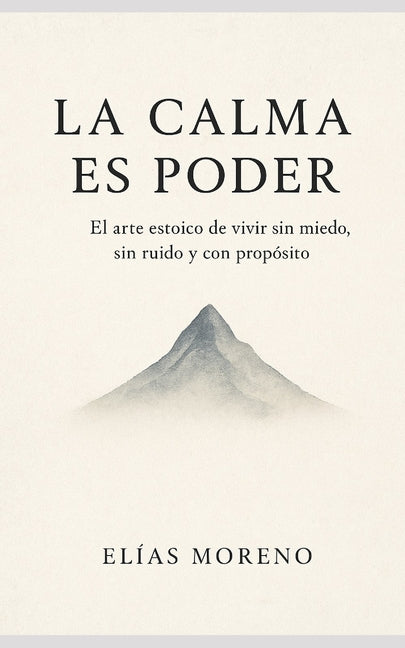 La calma es poder: El arte estoico de vivir sin miedo, sin ruido y con proposito