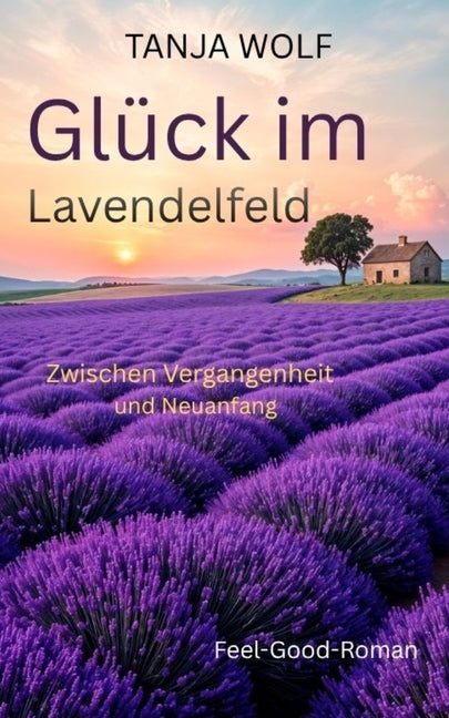 Gluck im Lavendelfeld: Ein Feel-Good-Roman